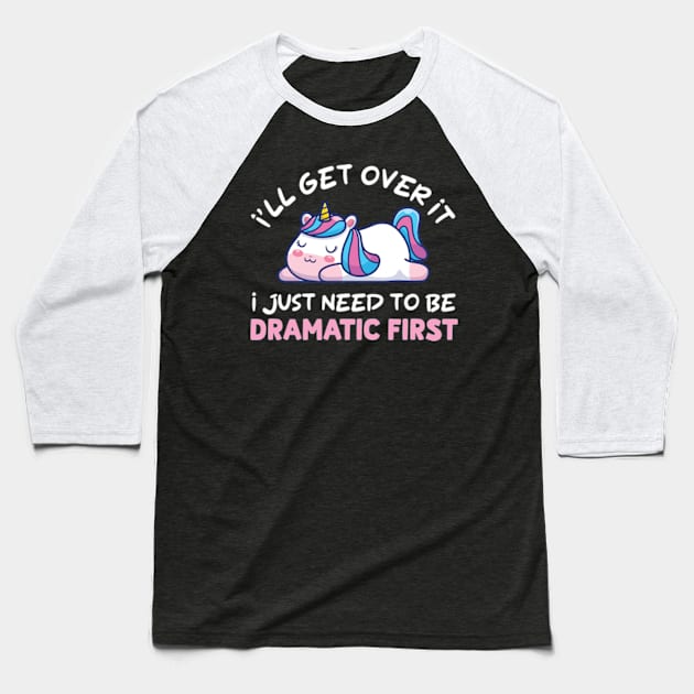 I'll Get Over It I Just Need To Be Dramatic First Baseball T-Shirt by justin moore